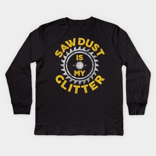 Sawdust Is My Glitter - Carpenter Gift Kids Long Sleeve T-Shirt